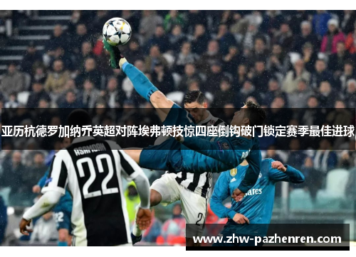 亚历杭德罗加纳乔英超对阵埃弗顿技惊四座倒钩破门锁定赛季最佳进球