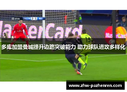 多库加盟曼城提升边路突破能力 助力球队进攻多样化